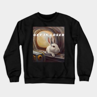 Get in, loser / bunny on a submarine Crewneck Sweatshirt